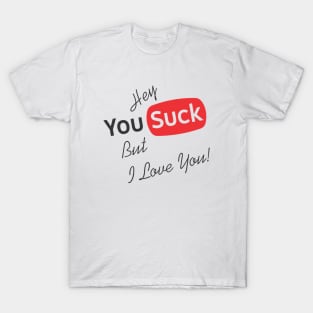 Hey You Suck but I Love You T-Shirt